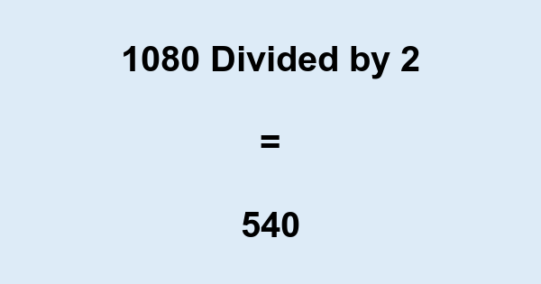 What is 1080 Divided by 2? With Remainder, as Decimal, etc