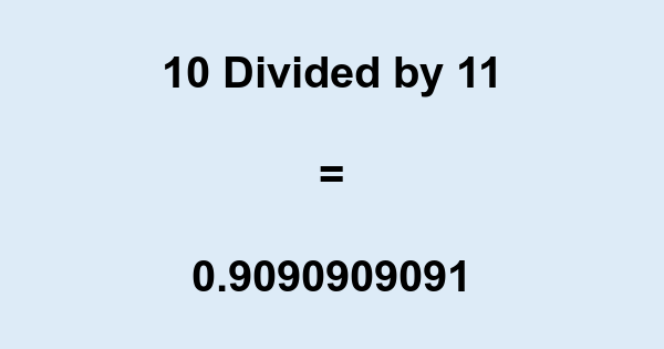 What is 10 Divided by 11? With Remainder, as Decimal, etc