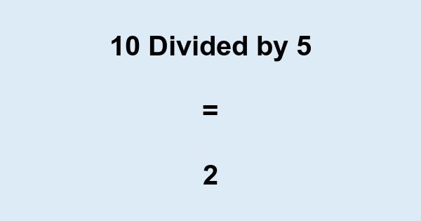 What is 10 Divided by 5? With Remainder, as Decimal, etc