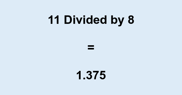 What is 11 Divided by 8? With Remainder, as Decimal, etc
