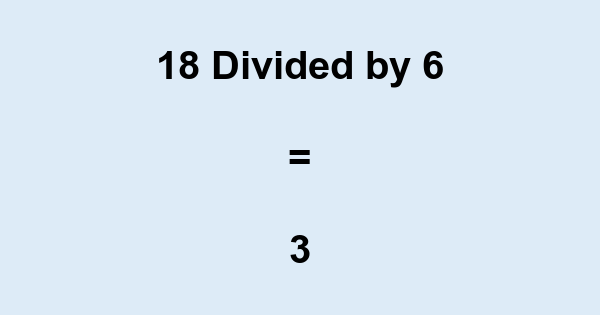 What is 18 Divided by 6? With Remainder, as Decimal, etc