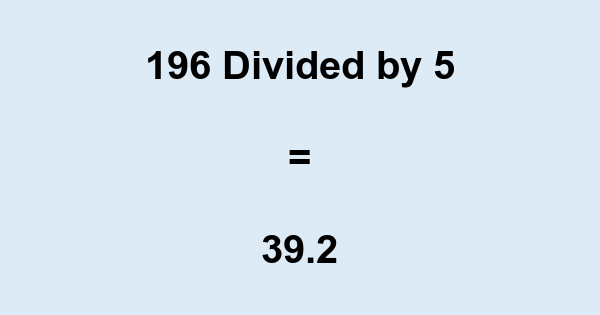 What is 196 Divided by 5? With Remainder, as Decimal, etc