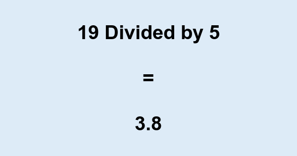 What is 19 Divided by 5? With Remainder, as Decimal, etc