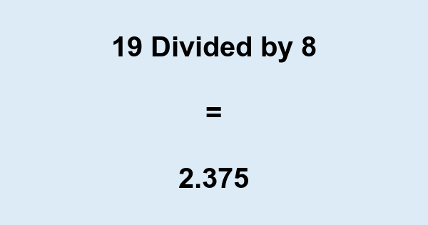 What is 19 Divided by 8? With Remainder, as Decimal, etc