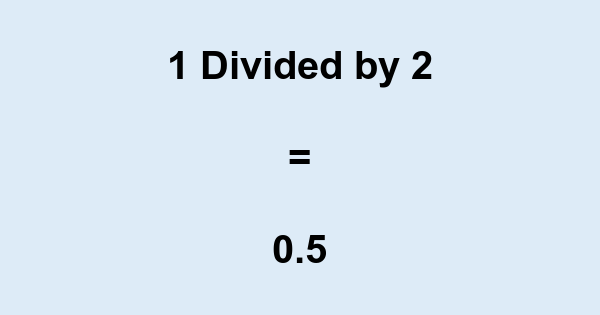What is 1 Divided by 2? With Remainder, as Decimal, etc