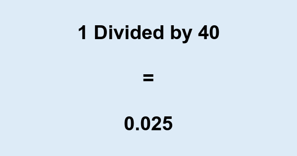 What is 1 Divided by 40? With Remainder, as Decimal, etc