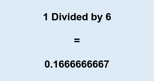 What is 1 Divided by 6? With Remainder, as Decimal, etc