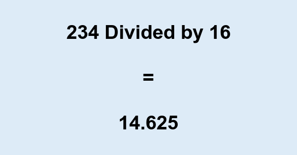 What is 234 Divided by 16? With Remainder, as Decimal, etc