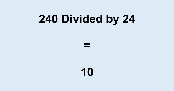 What is 240 Divided by 24? With Remainder, as Decimal, etc