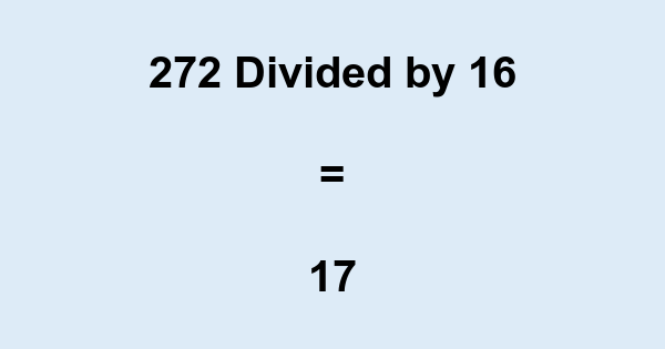 What is 272 Divided by 16? With Remainder, as Decimal, etc