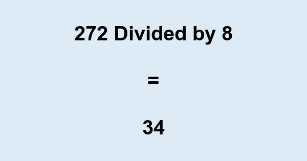 What is 272 Divided by 8? With Remainder, as Decimal, etc