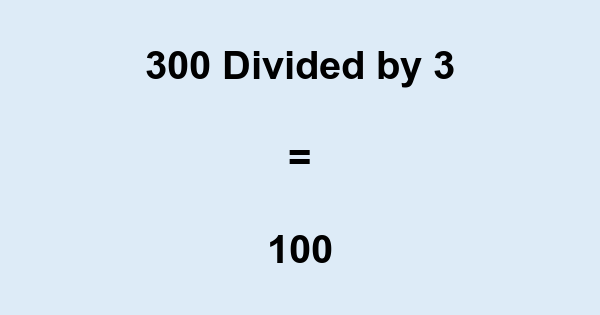 What is 300 Divided by 3? With Remainder, as Decimal, etc