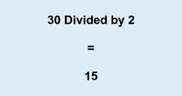 What is 30 Divided by 2? With Remainder, as Decimal, etc