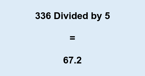 What is 336 Divided by 5? With Remainder, as Decimal, etc