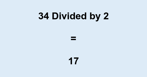 What is 34 Divided by 2? With Remainder, as Decimal, etc
