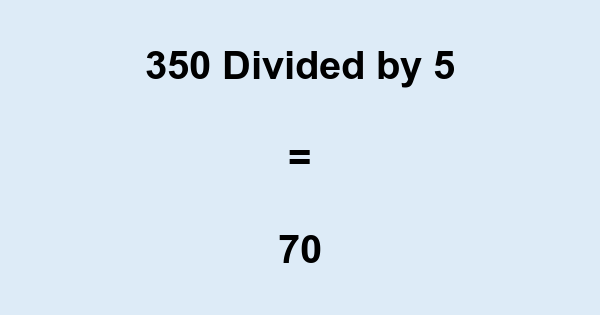 What is 350 Divided by 5? With Remainder, as Decimal, etc