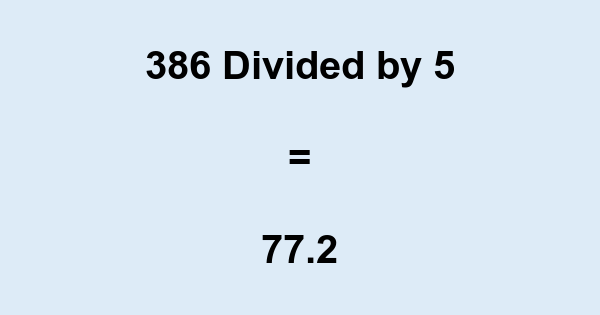 What is 386 Divided by 5? With Remainder, as Decimal, etc