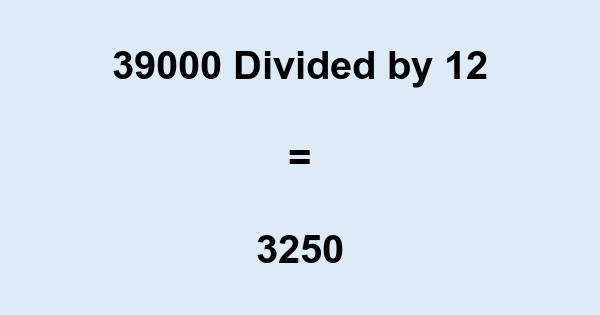 What is 39000 Divided by 12? With Remainder, as Decimal, etc