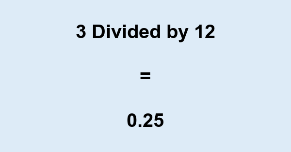 What is 3 Divided by 12? With Remainder, as Decimal, etc