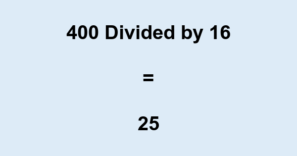 What is 400 Divided by 16? With Remainder, as Decimal, etc