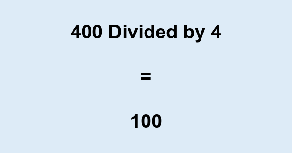 What is 400 Divided by 4? With Remainder, as Decimal, etc