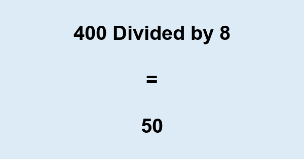 What is 400 Divided by 8? With Remainder, as Decimal, etc