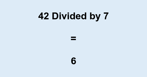 What is 42 Divided by 7? With Remainder, as Decimal, etc