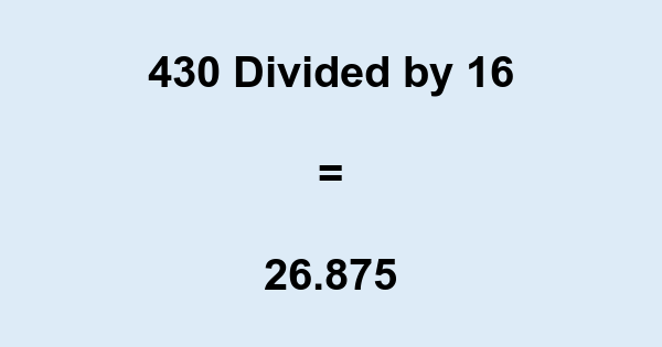 What is 430 Divided by 16? With Remainder, as Decimal, etc