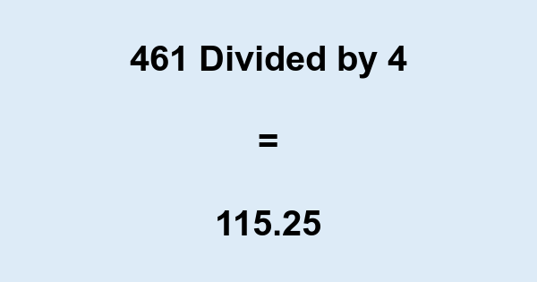 What is 461 Divided by 4? With Remainder, as Decimal, etc