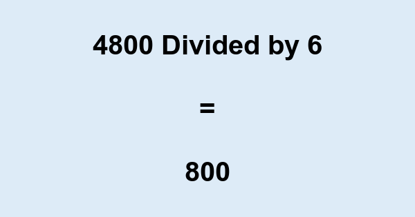 What is 4800 Divided by 6? With Remainder, as Decimal, etc