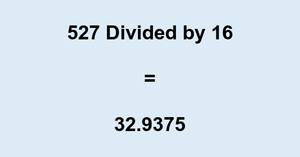 What is 527 Divided by 16? With Remainder, as Decimal, etc