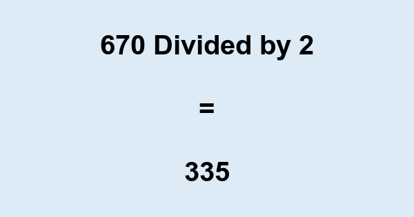 What is 670 Divided by 2? With Remainder, as Decimal, etc