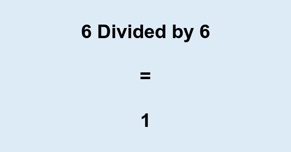 What is 6 Divided by 6? With Remainder, as Decimal, etc