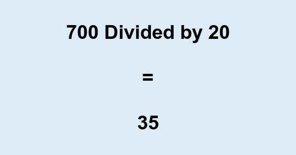 What is 700 Divided by 20? With Remainder, as Decimal, etc