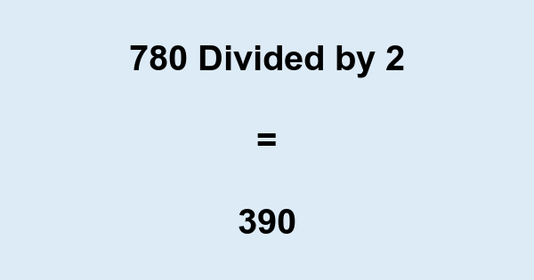 What is 780 Divided by 2? With Remainder, as Decimal, etc