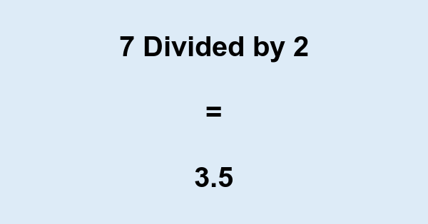 What is 7 Divided by 2? With Remainder, as Decimal, etc