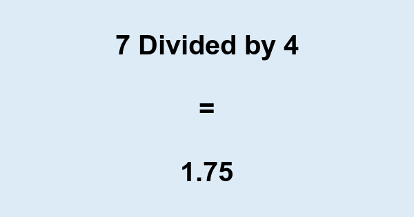 What is 7 Divided by 4? With Remainder, as Decimal, etc