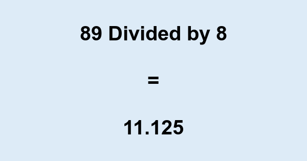 What is 89 Divided by 8? With Remainder, as Decimal, etc