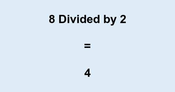What is 8 Divided by 2? With Remainder, as Decimal, etc