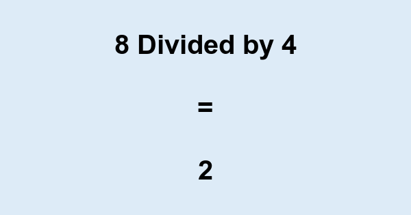 What is 8 Divided by 4? With Remainder, as Decimal, etc