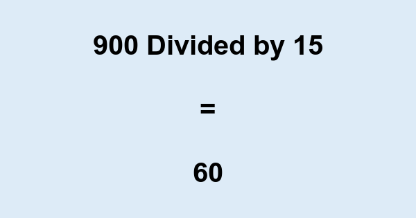 What is 900 Divided by 15? With Remainder, as Decimal, etc