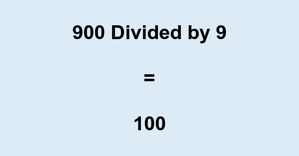 What is 900 Divided by 9? With Remainder, as Decimal, etc