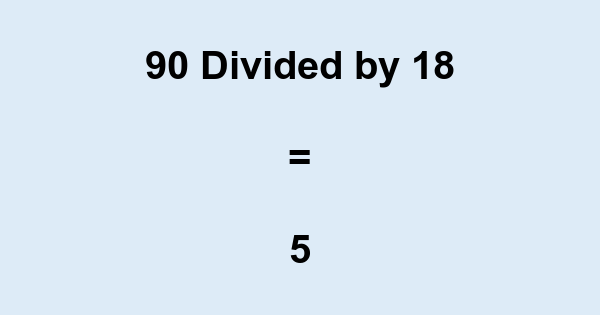 What is 90 Divided by 18? With Remainder, as Decimal, etc