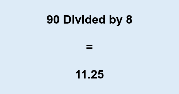 What is 90 Divided by 8? With Remainder, as Decimal, etc
