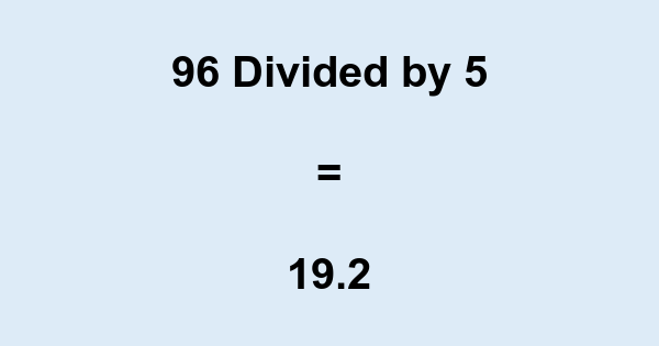 What is 96 Divided by 5? With Remainder, as Decimal, etc