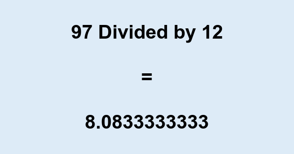 What is 97 Divided by 12? With Remainder, as Decimal, etc