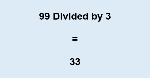 What is 99 Divided by 3? With Remainder, as Decimal, etc