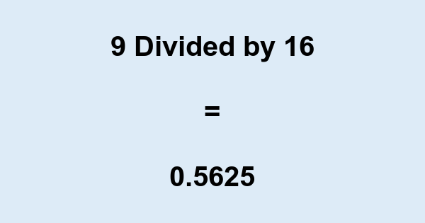 What is 9 Divided by 16? With Remainder, as Decimal, etc