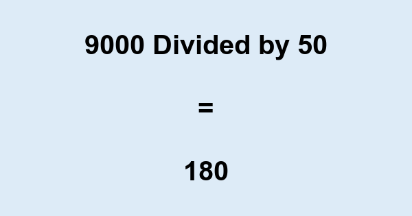 What is 9000 Divided by 50? With Remainder, as Decimal, etc