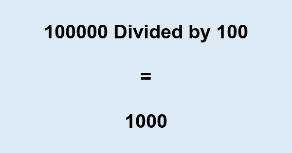 What is 100000 Divided by 100? With Remainder, as Decimal, etc